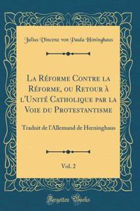 La Réforme Contre La Réforme, Ou Retour À l'Unité Catholique Par La Voie Du Protestantisme, Vol. 2