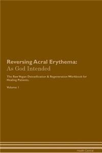 Reversing Acral Erythema: As God Intended the Raw Vegan Plant-Based Detoxification & Regeneration Workbook for Healing Patients. Volume 1