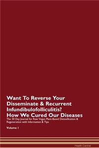 Want To Reverse Your Disseminate & Recurrent Infundibulofolliculitis? How We Cured Our Diseases. The 30 Day Journal for Raw Vegan Plant-Based Detoxification & Regeneration with Information & Tips Volume 1