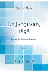 Le Jacquard, 1898, Vol. 25: Journal de l'Industrie LainiÃ¨re (Classic Reprint)