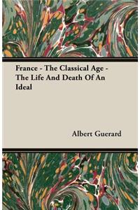 France - The Classical Age - The Life and Death of an Ideal