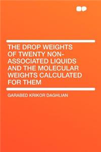 The Drop Weights of Twenty Non-Associated Liquids and the Molecular Weights Calculated for Them