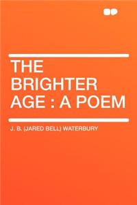 The Brighter Age: A Poem