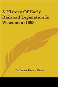 History Of Early Railroad Legislation In Wisconsin (1898)