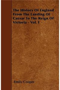 The History Of England From The Landing Of Caesar To The Reign Of Victoria - Vol. I