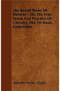 The Broad Stone Of Honour - Or, The True Sense And Practice Of Chivalry. The 1st Book, Godefridus