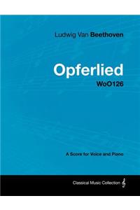 Ludwig Van Beethoven - Opferlied - WoO126 - A Score for Voice and Piano