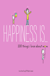 Happiness Is . . . 200 Things I Love about Mom