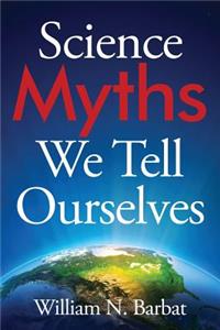 Science Myths We Tell Ourselves
