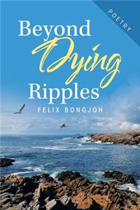Beyond Dying Ripples