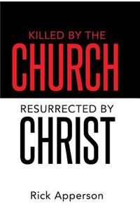 Killed by the Church, Resurrected by Christ
