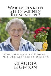 Warum Pinkeln Sie in Meinen Blumentopf: Vom Charmanten Umgang Mit Der Alzheimer-Demenz