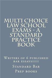 Multi Choice Law School Exams - A Standard Practice Book: Writers of 6 Published Bar Essays!!!!!!