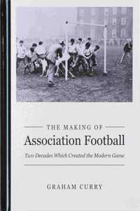 Making of Association Football: Two Decades Which Created the Modern Game