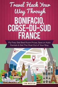 Travel Hack Your Way Through Bonifacio, Corse-Du-Sud, France: Fly Free, Get Best Room Prices, Save on Auto Rentals & Get the Most Out of Your Stay