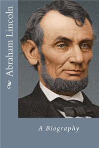 Abraham Lincoln: A Biography