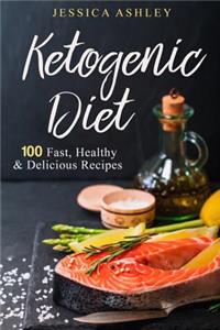 Ketogenic Diet: An Ultimate Walkthrough to the Ketogenic Diet: 100 Fast, Healthy and Delicious Recipes