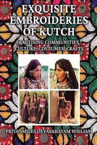 Exquisite Embroideries of Kutch: Practising Communities - Culture, Costumes, Crafts