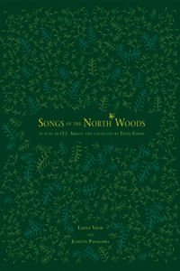 Songs of the North Woods as Sung by O.J. Abbott and Collected by Edith Fowke