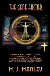 Gene Factor: Cracked the Code, Genetically, How Communication with God Is Manifest.