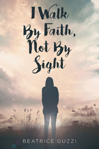 I Walk by Faith, Not by Sight