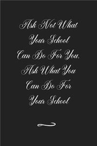 Ask Not What Your School Can Do For You. Ask What You Can Do For Your School