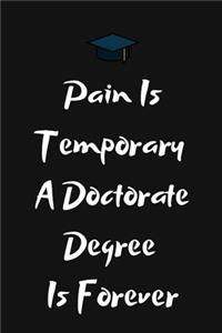 Pain Is Temporary A Doctorate Degree Is Forever