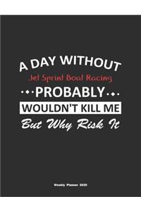 A Day Without Jet Sprint Boat Racing Probably Wouldn't Kill Me But Why Risk It Weekly Planner 2020