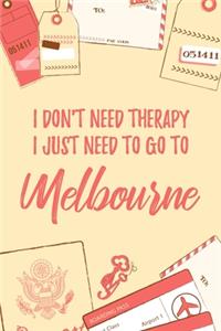 I Don't Need Therapy I Just Need To Go To Melbourne