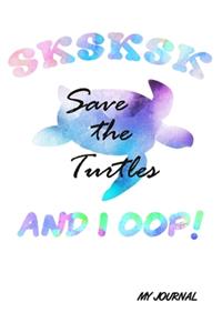 SKSKSK Save The Turtles And I Oop! My Journal