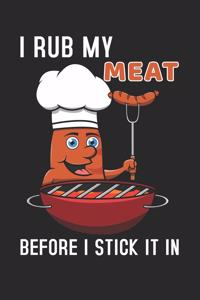 I Rub My Meat Before I Stick It In