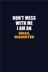 Don't Mess With Me Because I Am An Email Marketer