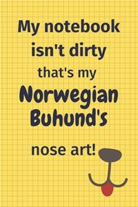 My Notebook Isn't Dirty That's My Norwegian Buhund's Nose Art
