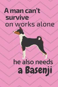 A man can't survive on works alone he also needs a Basenji