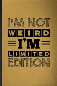 I'm Not Weird I'm Limited Edition