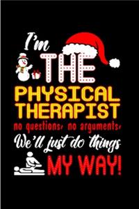 I'm the physical therapist no questions, no arguments, we'll just do things my way!: Physical Therapist Notebook journal Diary Cute funny humorous blank lined notebook Gift for student school college ruled graduation job working empl