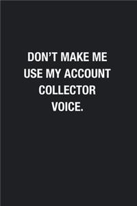 Don't Make Me Use My Account Collector Voice.