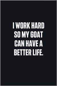 I Work Hard So My Goat Can Have A Better Life