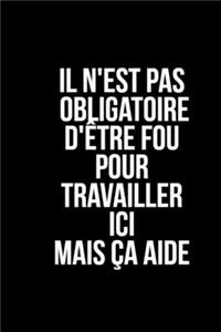 Il N'est Pas Obligatoire D'être Fou Pour Travailler Ici mais Ça Aide
