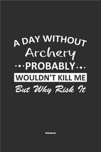 A Day Without Archery Probably Wouldn't Kill Me But Why Risk It Notebook