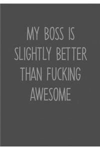 My Boss Is Slightly Better Than Fucking Awesome