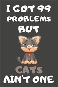 I Got 99 Problems But Cats Ain't One: Cat Gifts for Cat Lovers - Blank Lined Notebooks, Journals, Planners and Diaries to Write In