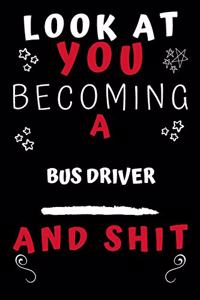Look At You Becoming A Bus Driver And Shit!