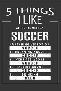 5 Things I Like Almost As Much As Soccer Watching Videos Of Soccer Dreaming About Soccer Websites About Soccer Talking About Soccer Drinking Beer