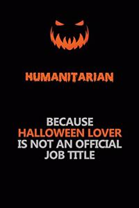 humanitarian Because Halloween Lover Is Not An Official Job Title