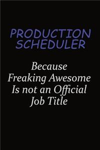 Production Scheduler Because Freaking Awesome Is Not An Official Job Title