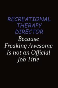 Recreational Therapy Director Because Freaking Awesome Is Not An Official Job Title: Career journal, notebook and writing journal for encouraging men, women and kids. A framework for building your career.