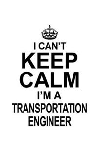 I Can't Keep Calm I'm A Transportation Engineer