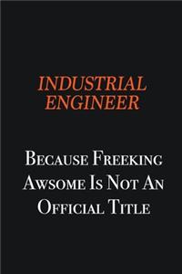 Industrial engineer because freeking awsome is not an official title
