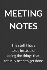 Meeting Notes - The Stuff I Have to Do Instead of Doing the Things That Actually Need to Get Done